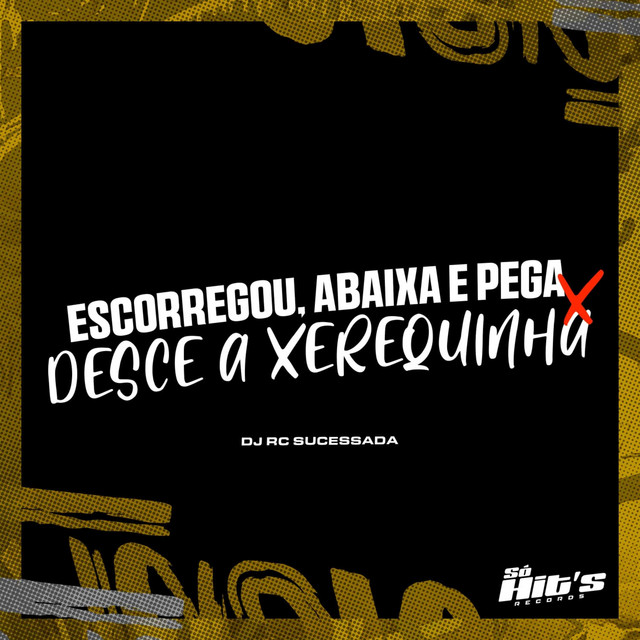 Escorregou, Abaixa e Pega X Desce a Xerequinha