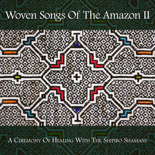 Woven Songs Of The Amazon II: A Ceremony Of Healing With The Shipibo Shamans cover art