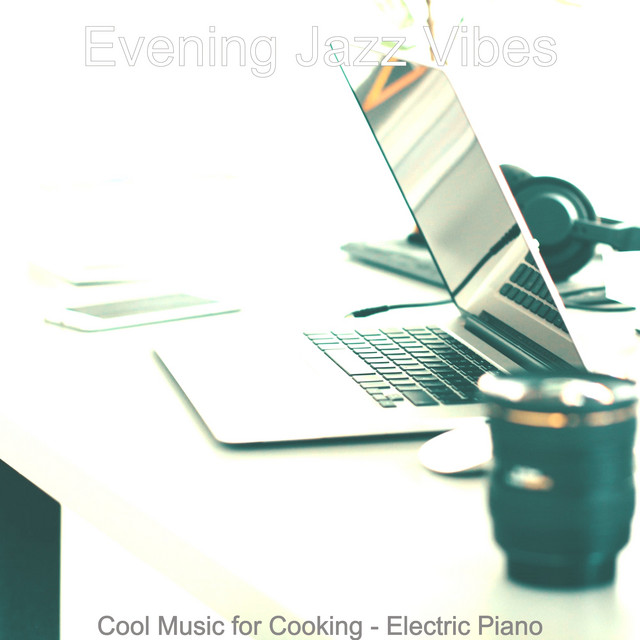 Cool Music for Cooking - Electric Piano - Album by Evening Jazz Vibes ...