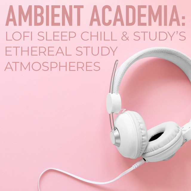 Ambient Academia: Lofi Sleep Chill & Study's Ethereal Study Atmospheres