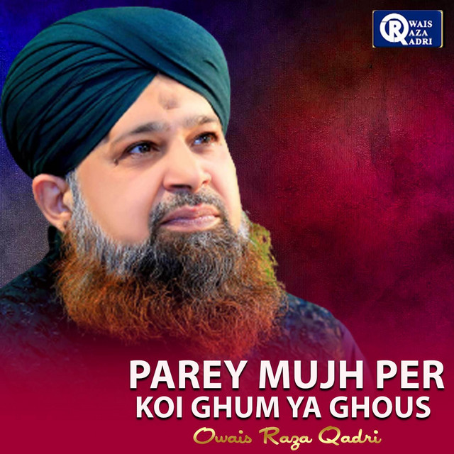 Parey Mujh Per Koi Ghum Ya Ghous - Album by Owais Raza Qadri | Spotify
