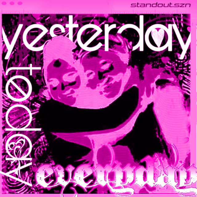 yesterday, today, everyday!