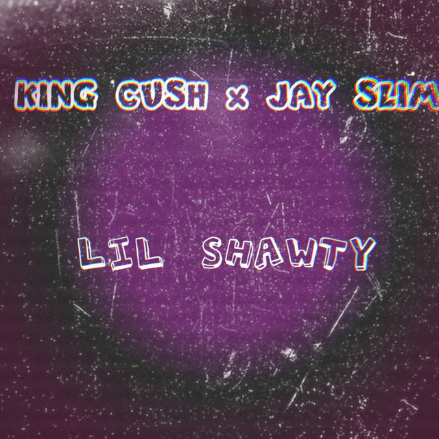 King Cush, JAY SLIM – LIL SHAWTY