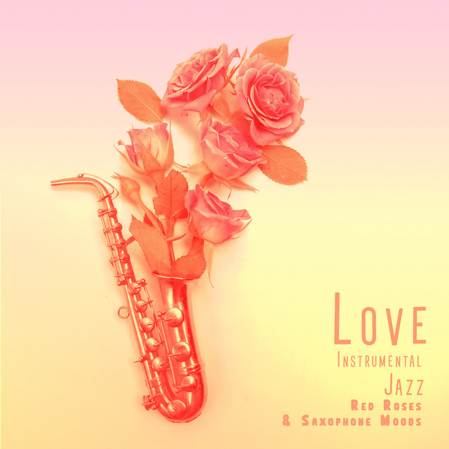 Love Instrumental Jazz: Red Roses & Saxophone Moods - Album by New York ...