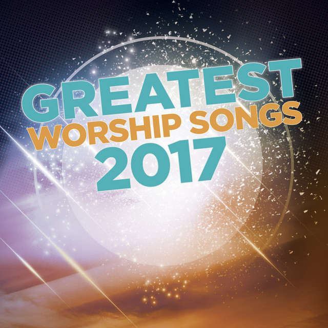 Greatest Worship Songs 2017 - Album by Lifeway Worship | Spotify