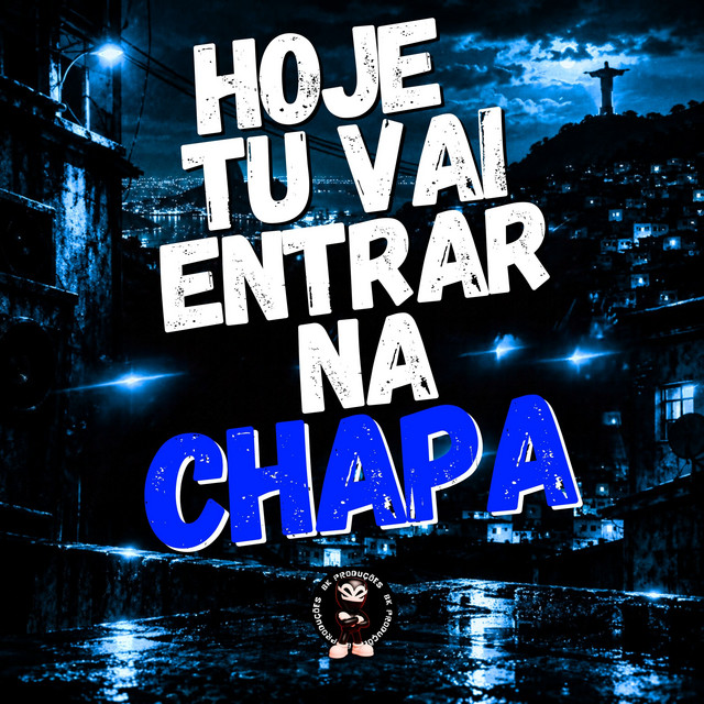 HOJE TU VAI ENTRAR NA CHAPA