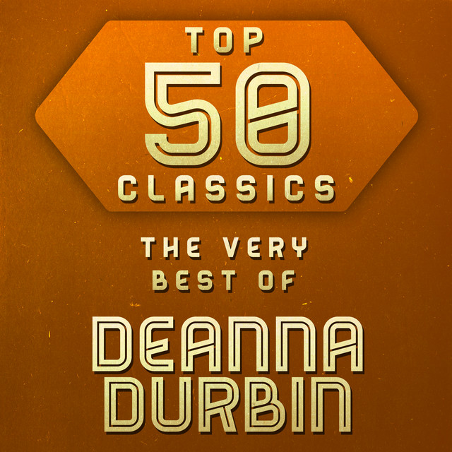 Top 50 Classics - The Very Best of Deanna Durbin - Compilation by