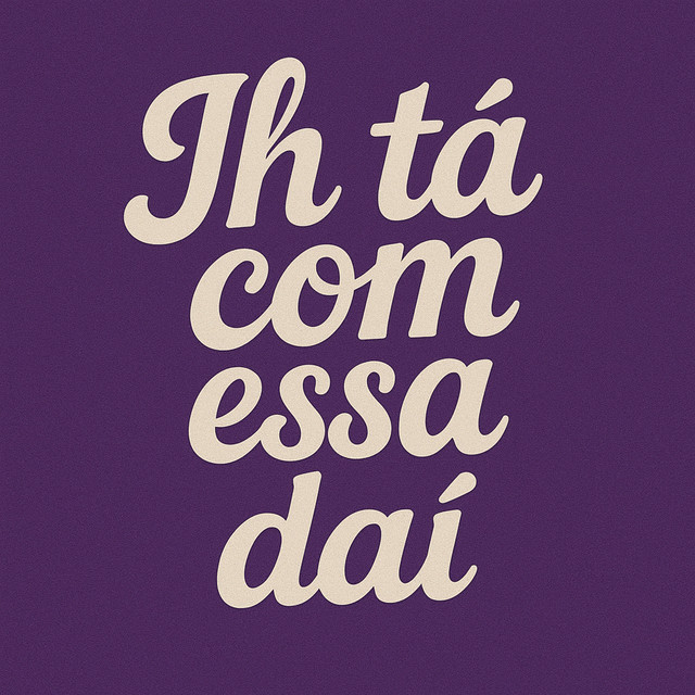 Ih ta com essa dai
