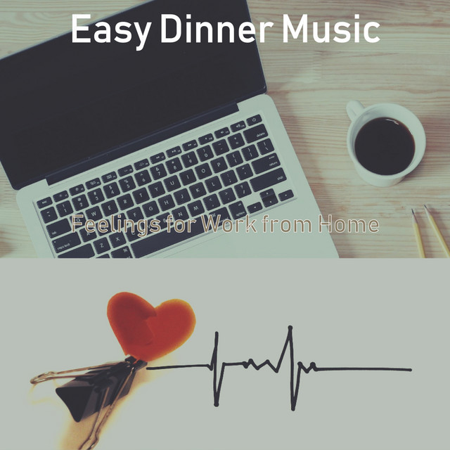 Feelings for Work from Home - Album by Easy Dinner Music | Spotify