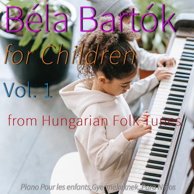 Béla Bartók for Children, Vol. 1 from Hungarian Folk Tunes: Piano Pour les enfants,Gyermekeknek, Para Niños