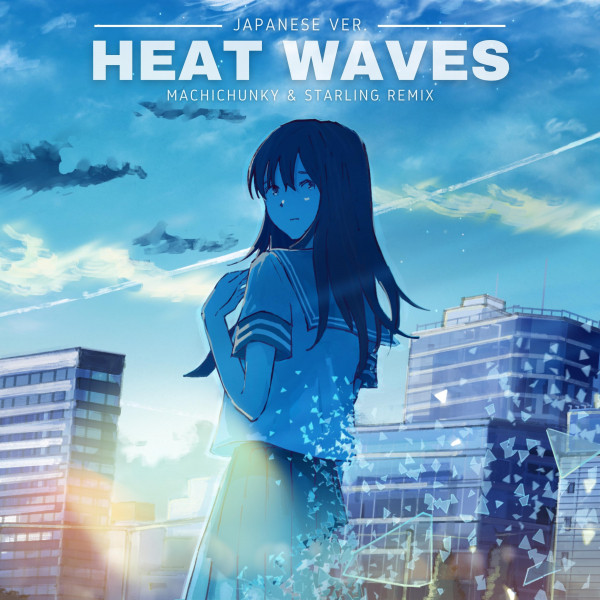 Heat Waves Japanese Ver. - MachiChunky & Starling Remix - song and