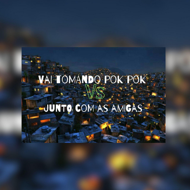 VAI TOMANDO POK POK Vs JUNTO COM AS AMIGAS