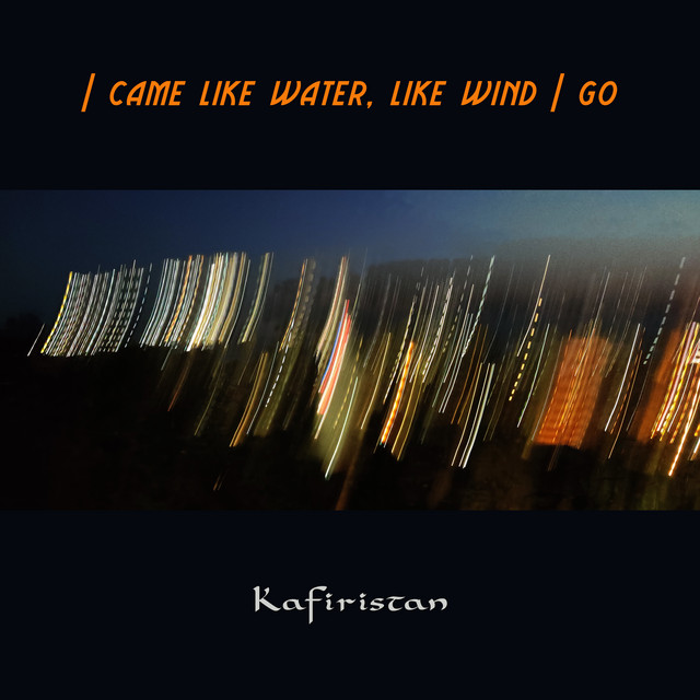 I came like water, like wind I go