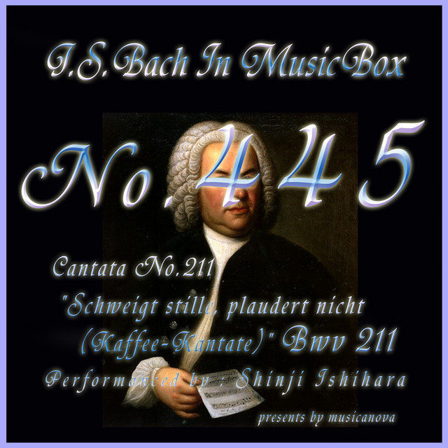 J S バッハ カンタータ第211 おしゃべりはやめて お静かに コーヒーカンタータ Bwv211 オルゴール Album By Shinji Ishihara Spotify