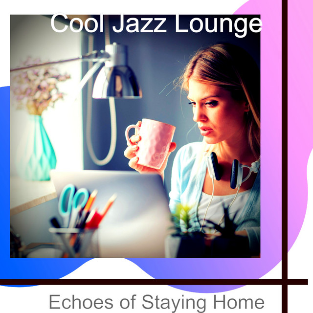Echoes of Staying Home - Album by Cool Jazz Lounge | Spotify