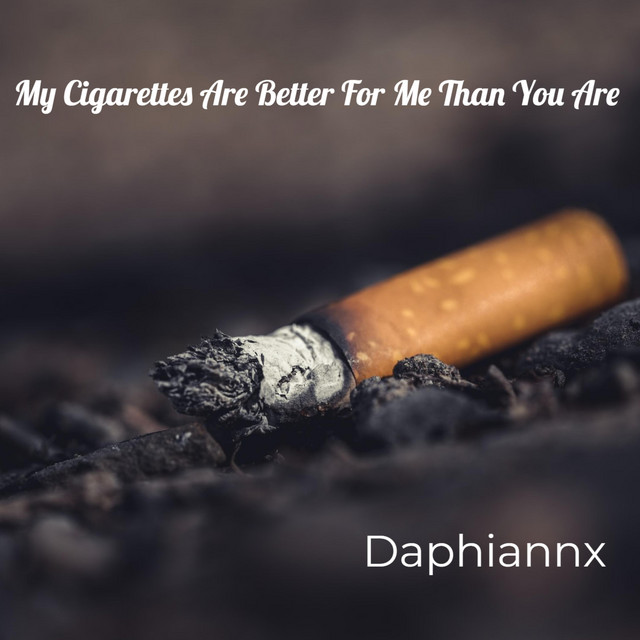 My Cigarettes Are Better For Me Than You Are - song and lyrics by Daphiannx 