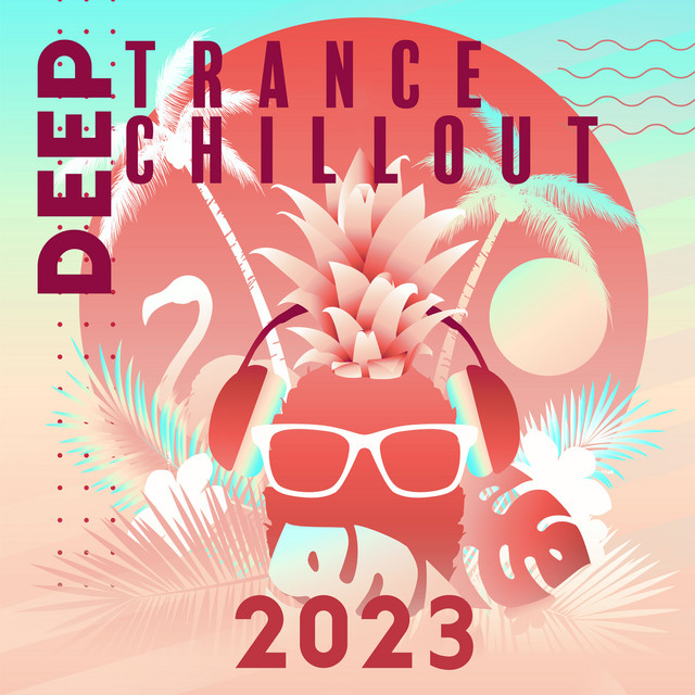 Deep Trance Chillout 2023: Top EDM - Electonic Dance Music Playlist cover art