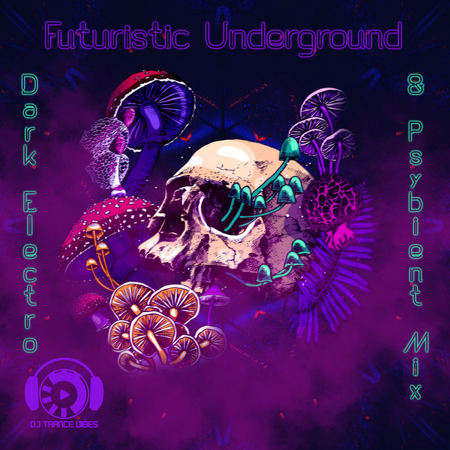 Futuristic Underground: Dark Electro & Psybient Mix (For Study, Dark Clubbing, Car Trip) cover art