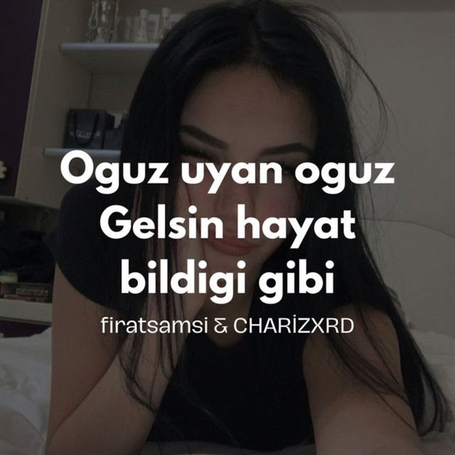 Oguz Uyan Oguz Gelsin Hayat Bildigi Gibi