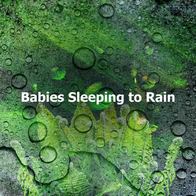 Babies Sleeping to Rain - Album by Baby Sleep Conservatory | Spotify