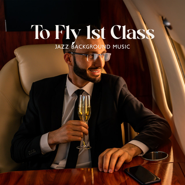 To Fly 1st Class: Jazz Background Music on the Airplane - Album by ...