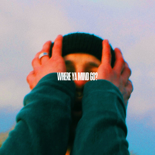 WHERE YA MIND GO?