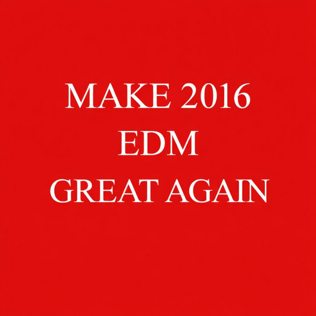 Make 2016 EDM Great Again