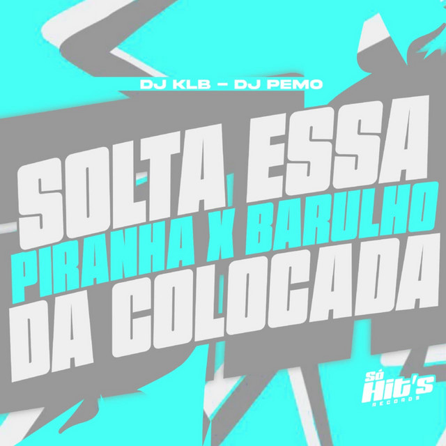 Solta Essa Piranha x Barulho da Colocada