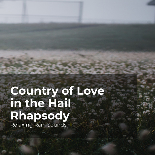 Country of Love in the Hail Rhapsody - Album by Relaxing Rain Sounds ...