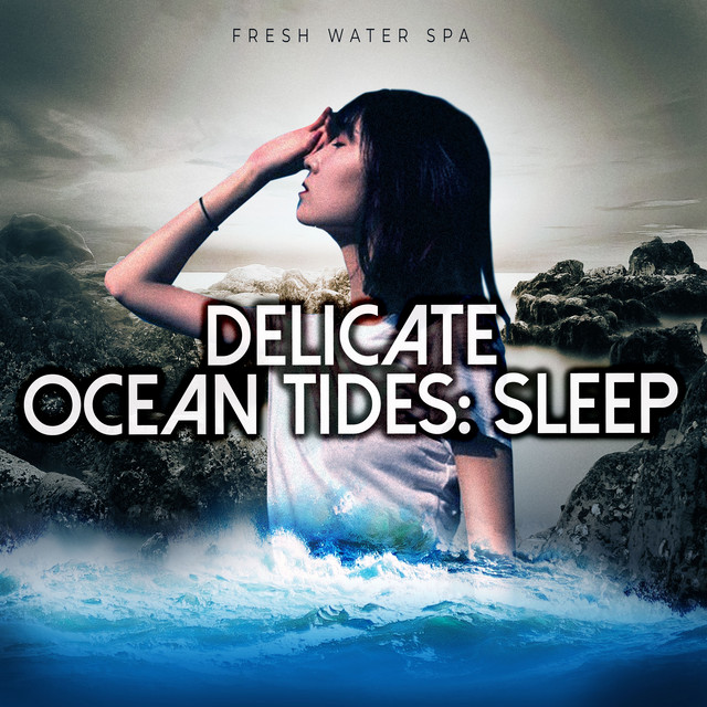 Delicate Ocean Tides: Sleep - Album by Fresh Water Spa | Spotify