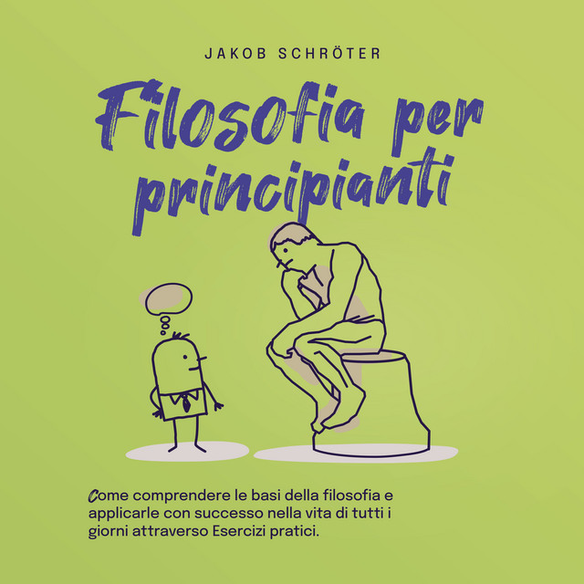 Filosofia per principianti Come comprendere le basi della filosofia e applicarle con successo nella vita di tutti i giorni attraverso Esercizi pratici. cover