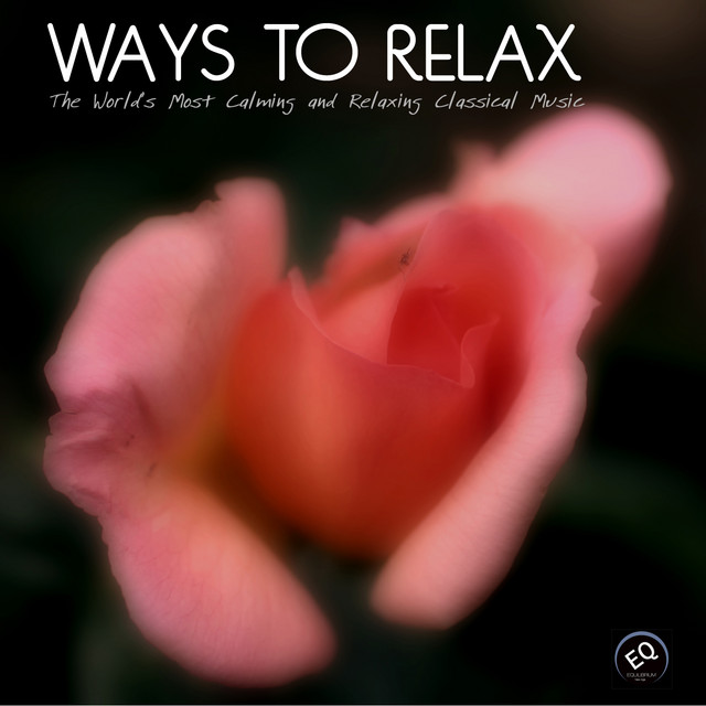 Ways to Relax - The World's Most Calming and Relaxing Classical Music