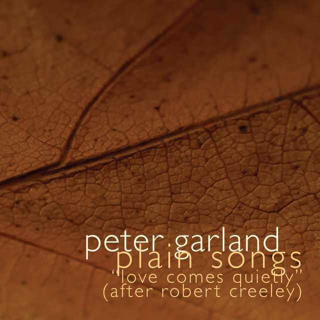Peter Garland: Plain Songs (After Creeley's Love Comes Quietly) — Peter Garland