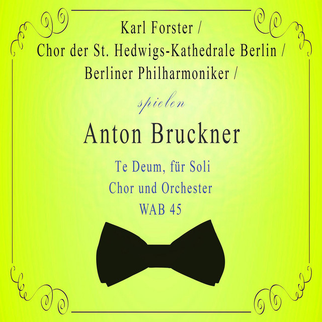 Chor der St. Hedwigs-Kathedrale Berlin / Berliner Philharmoniker / Karl Forster spielen: Anton Bruckner: Te Deum, für Soli, Chor und Orchester, WAB 45 cover art