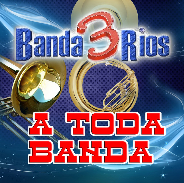 A Toda Banda - Album by Banda 3 Rios | Spotify