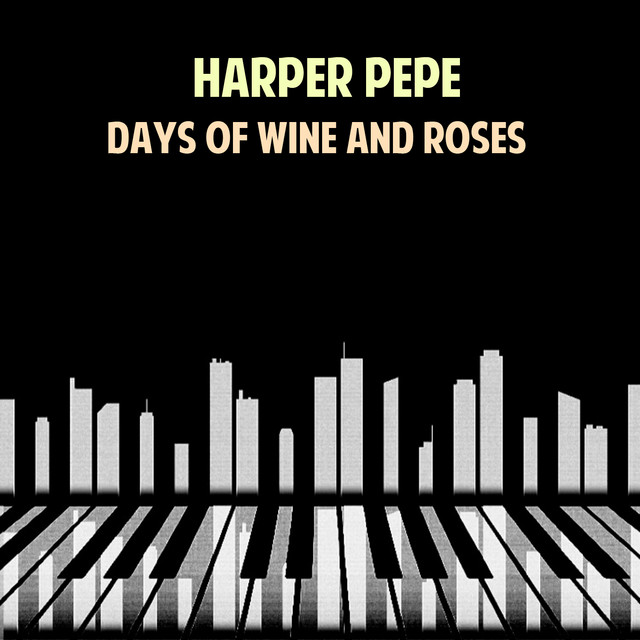 Days of Wine and Roses - Harper Pepe