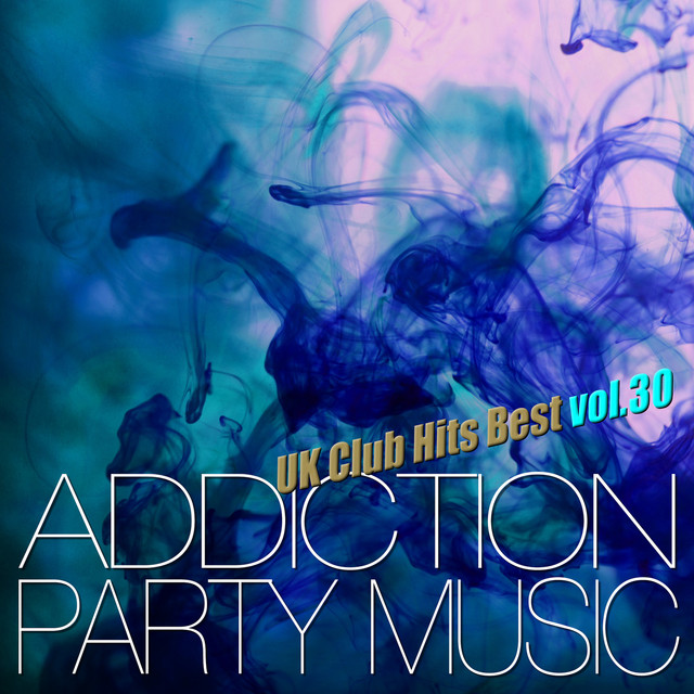 ADDICTION PARTY MUSIC vol.30 - パーティー中毒！最新UKクラブ・ヒット！ - Album by The ...