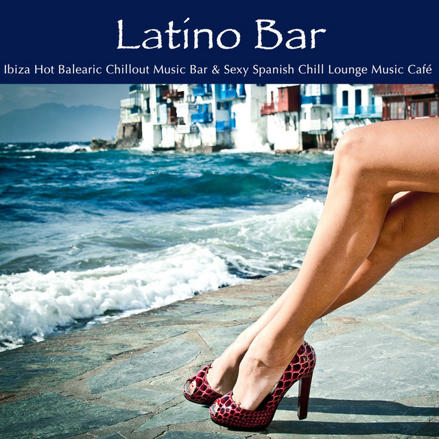 Latino Bar: Ibiza Hot Balearic Chillout Music Bar & Sexy Spanish Chill Lounge Music Café cover art
