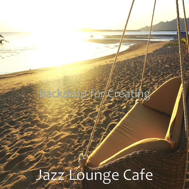 Backdrop for Creating - Album by Jazz Lounge Cafe | Spotify