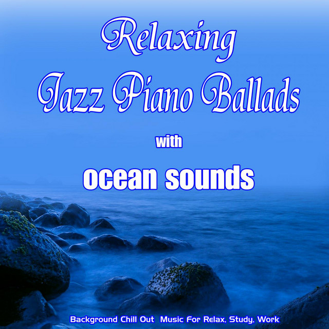 Relaxing Jazz Piano Ballads  with ocean sounds: Background Chill Out Music for Relax, Study, Work