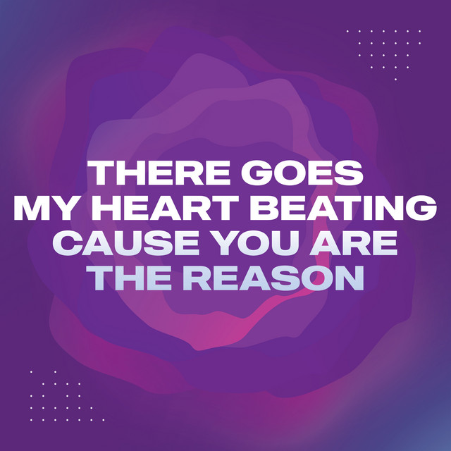 There Goes My Heart Beating Cause You Are the Reason - song and