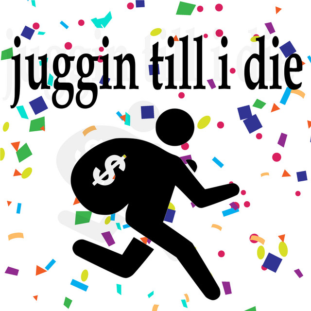 juggin till i die