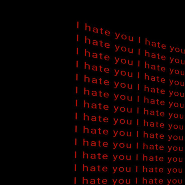 I hate you.