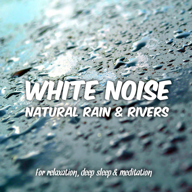 White Noise : Natural Rain and Rivers for Relaxation, Deep Sleep and Meditation cover art