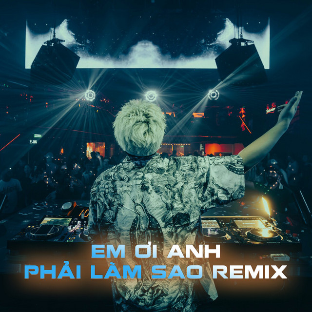 Em Ơi Anh Phải Làm Sao - Remix