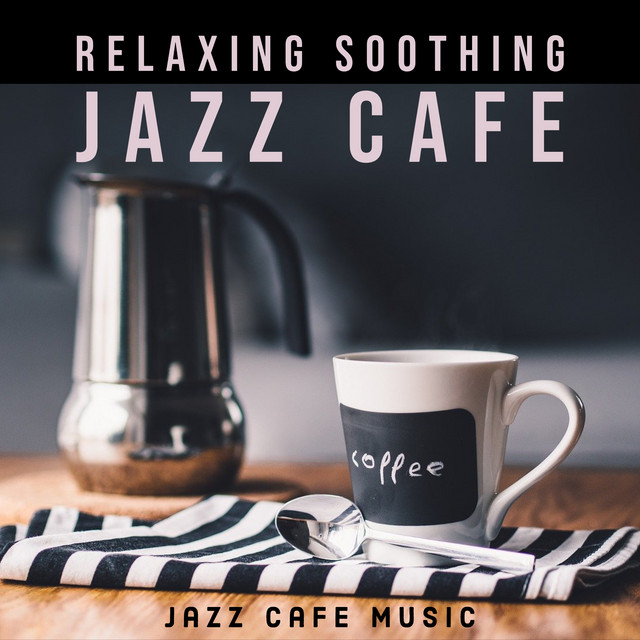 Relaxing Soothing Jazz Cafe - Album by Jazz Cafe Music | Spotify