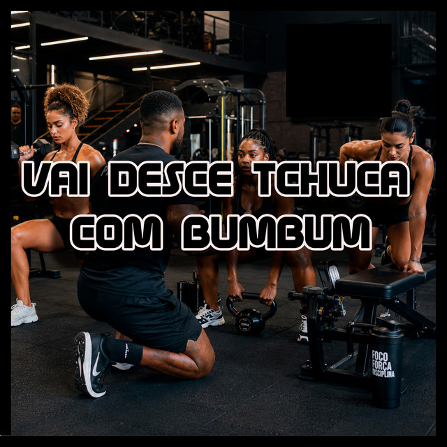 VAI DESCE TCHUCA COM BUMBUM
