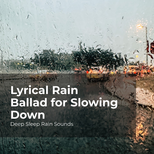 Lyrical Rain Ballad for Slowing Down - Album by Deep Sleep Rain Sounds ...