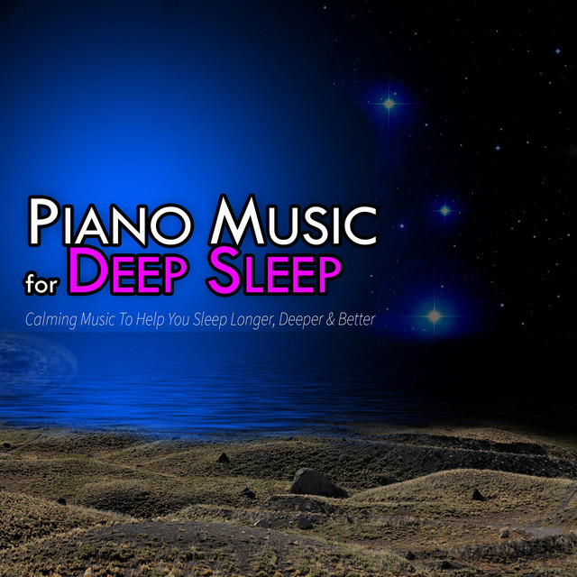 Piano Music for Deep Sleep: Calming Music To Help You Sleep Longer, Deeper & Better