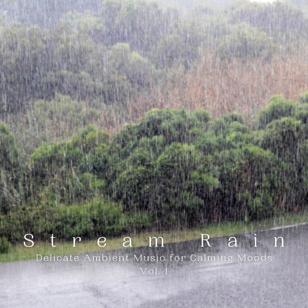 Stream Rain: Delicate Ambient Music for Calming Moods Vol. 1 cover art